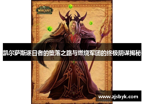 凯尔萨斯逐日者的堕落之路与燃烧军团的终极阴谋揭秘