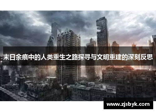 末日余痕中的人类重生之路探寻与文明重建的深刻反思